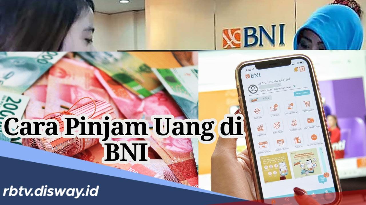 Cara Mudah dan Cepat Pinjam Uang di BNI, Limit Besar Sampai Rp 5 Miliar