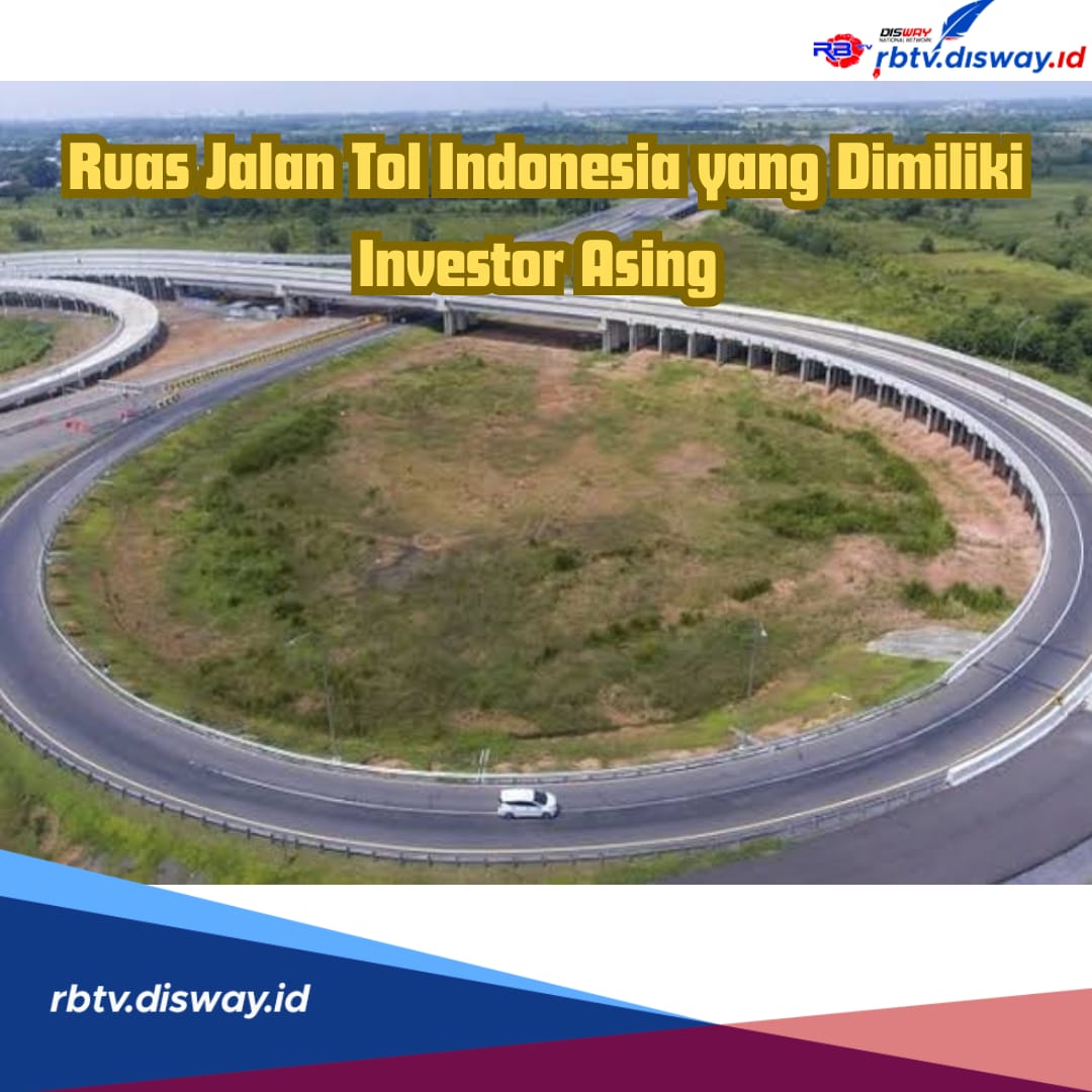 Inilah 6 Ruas Jalan Tol di Indonesia yang Kini Jadi Milik Investor Asing 