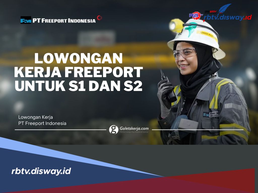 Freeport Buka Lowongan Kerja untuk Lulusan S1 dan S2! Ini Posisi dan Persyaratan yang Dibutuhkan