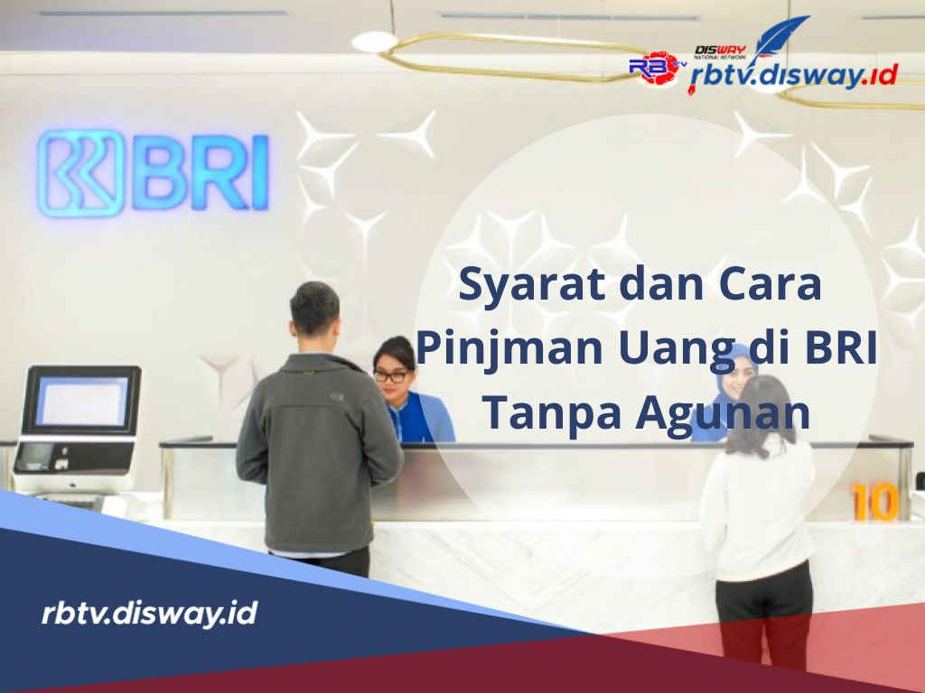 Rahasia Sukses Mendapatkan Pinjaman di BRI 2024 Tanpa Agunan, Begini Syarat dan Caranya