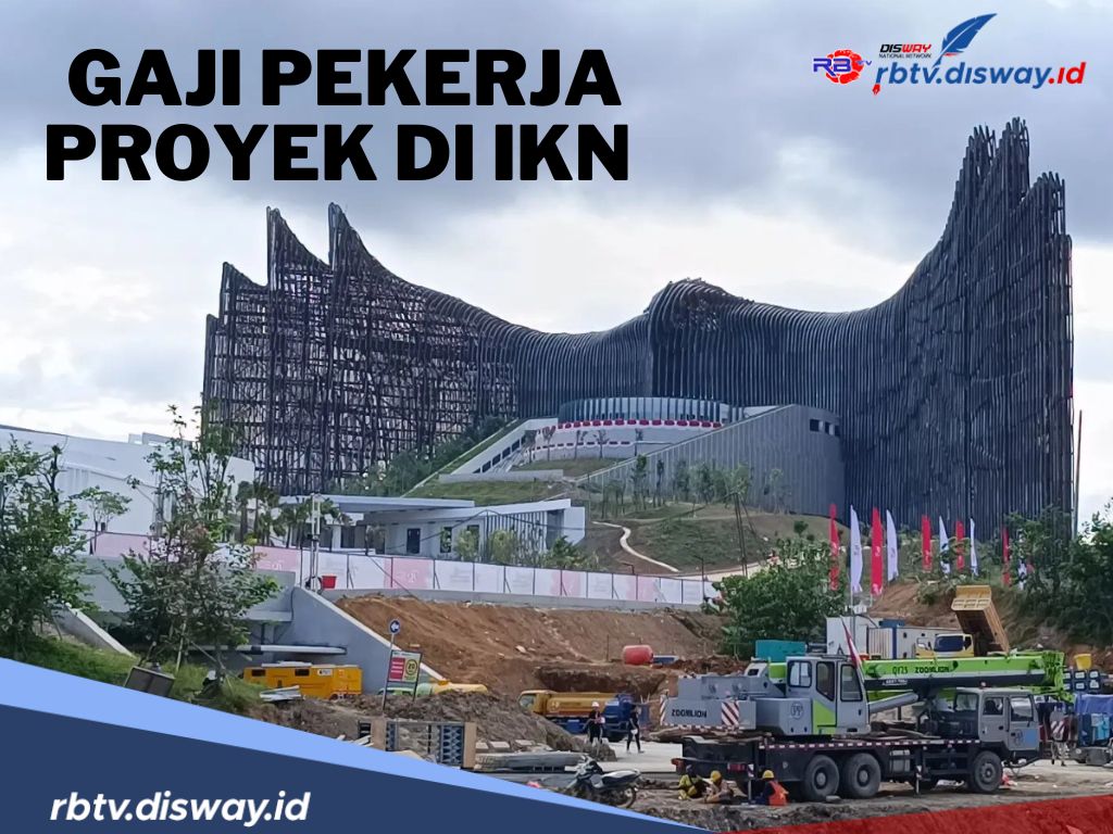 Ini Gaji dan Fasilitas Pekerja Kontruksi Proyek di IKN Terbaru Tahun 2024