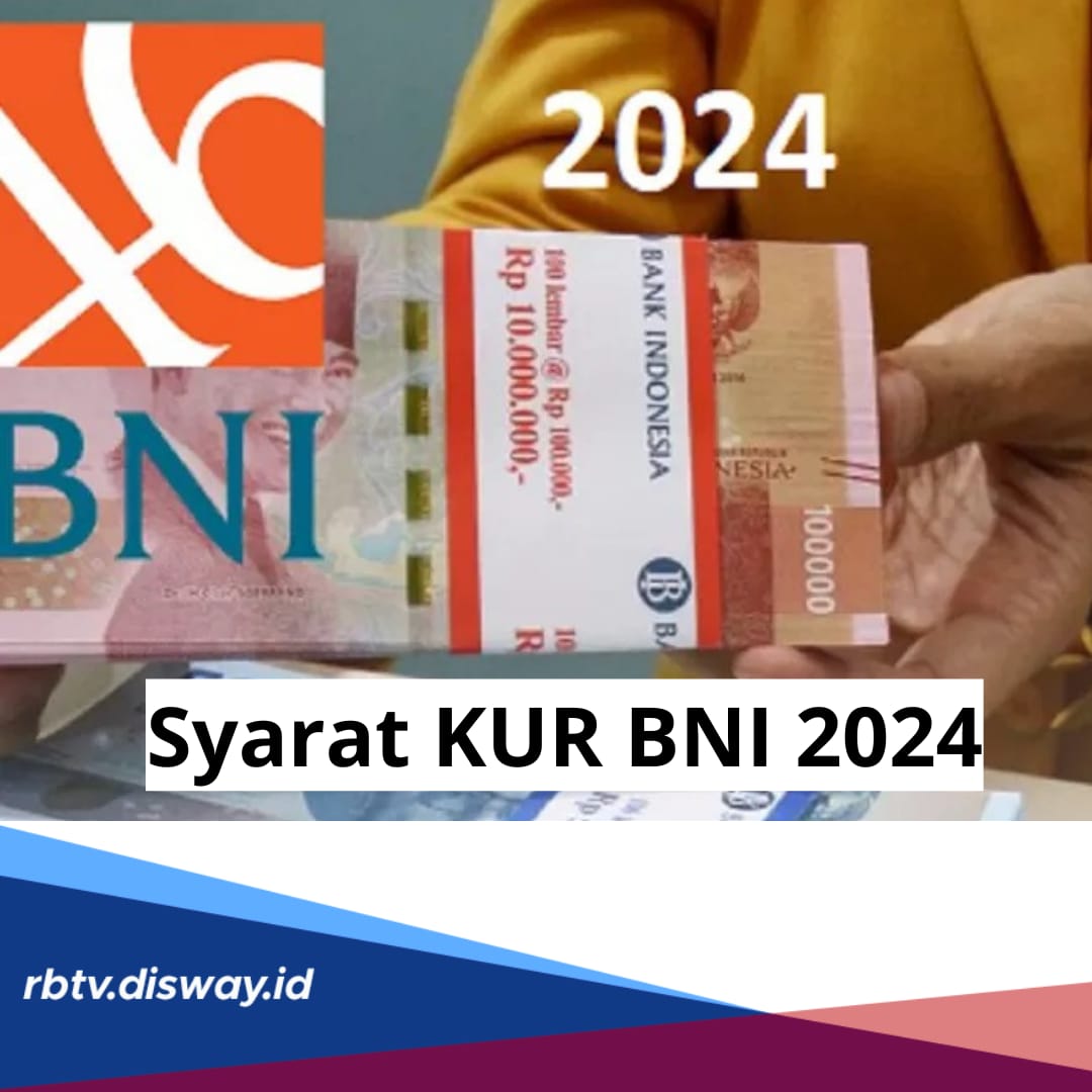 Syarat KUR BNI 2024 Limit Rp500 Juta, Wajib Dipahami agar Pengajuan Disetujui