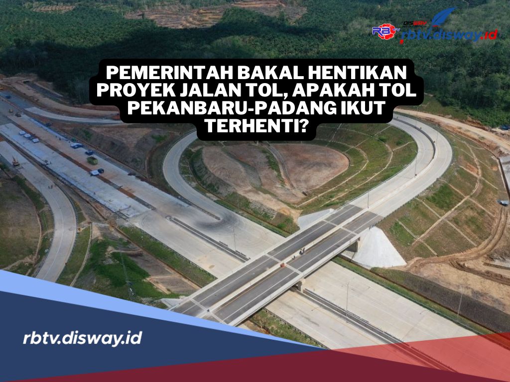 Pemerintah Bakal Hentikan Proyek Jalan Tol, Apakah Tol Pekanbaru-Padang Ikut Terhenti?