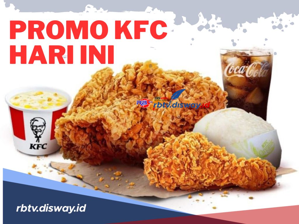 Jangan Sampai Kehabisan, Ini Daftar Promo KFC Hari Ini Tanggal 18 April 2024