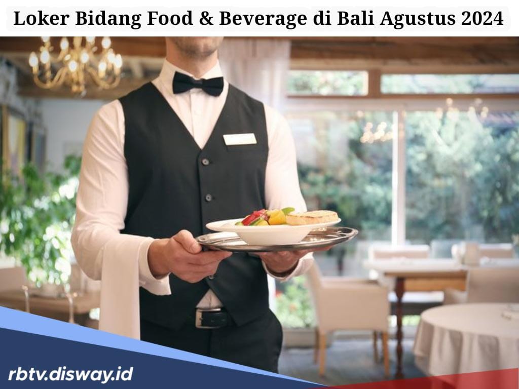 5 Lowongan Kerja di Bali Bidang Food & Beverage, Ini Persyaratan Lengkapnya