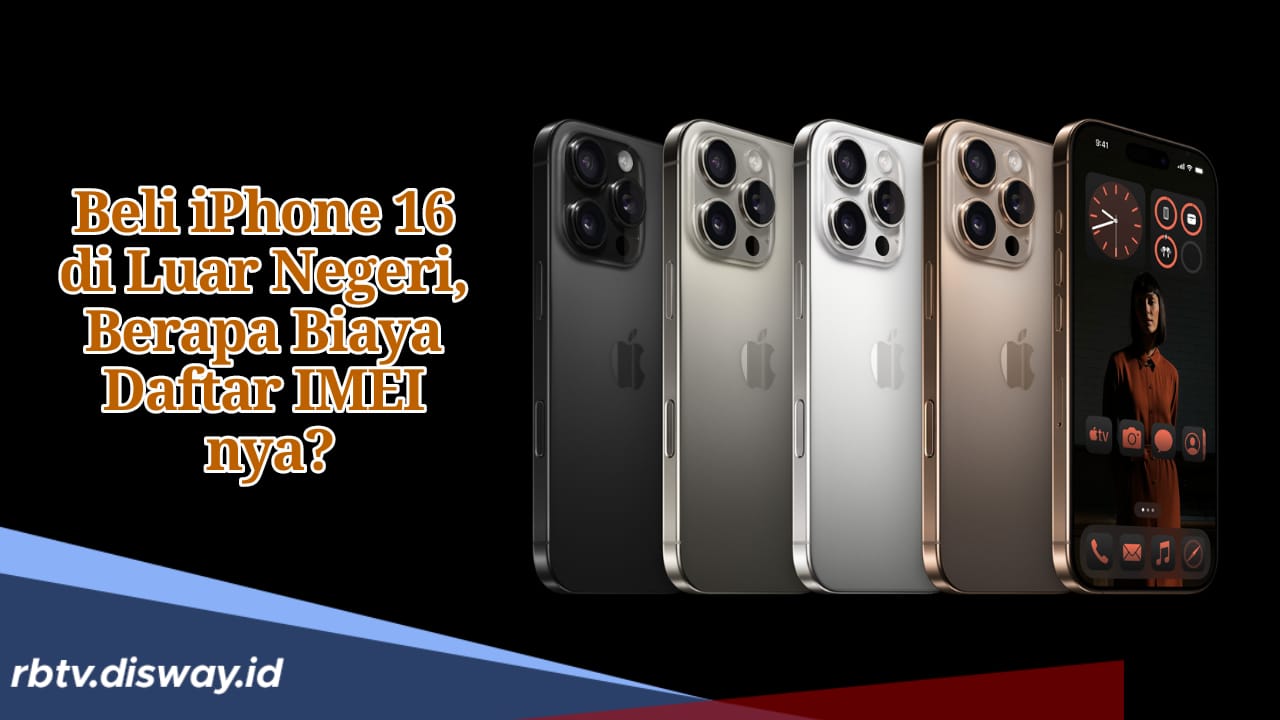 Beli iPhone 16 di Luar Negeri, Berapa Biaya Daftar IMEI dan Bea Cukainya di Indonesia?