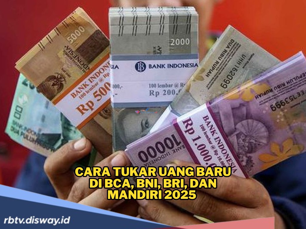 Siap-siap Mau Bagi THR, Ini Cara Tukar Uang Baru di BCA, BNI, BRI, dan Mandiri 2025