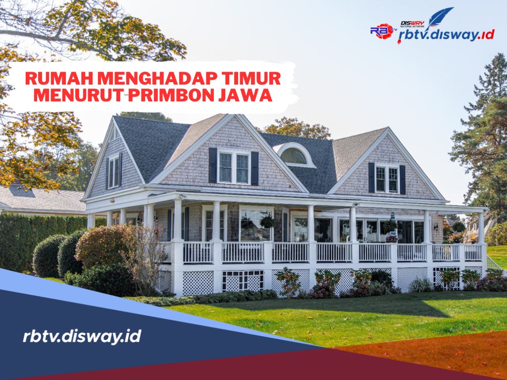 Indentik dengan Para Bangsawan! Ternyata Ini Arti Rumah Menghadap ke Arah Timur Menurut Primbon Jawa 