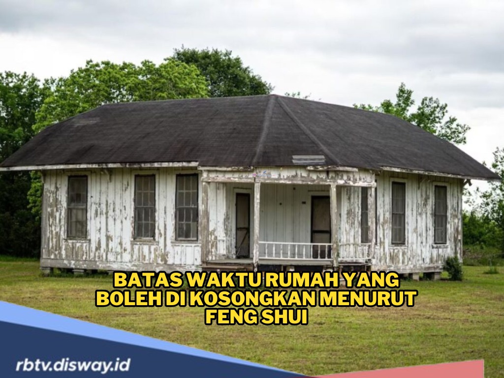 Feng Shui Tidak Menyarankan Rumah Kosong Terlalu Lama, Ini Batas Waktu Idealnya