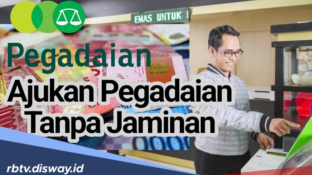 Bisakah Ajukan Pinjaman di Pegadaian Tanpa Jaminan? 6 Jenis Barang ini Bisa Jadi Jaminan Pinjaman di Pegadaian