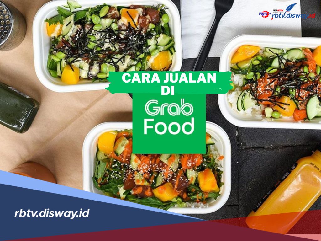 Pasti Cuan! 10 Cara Jualan di GrabFood, Bisnis Makin Laris Manis