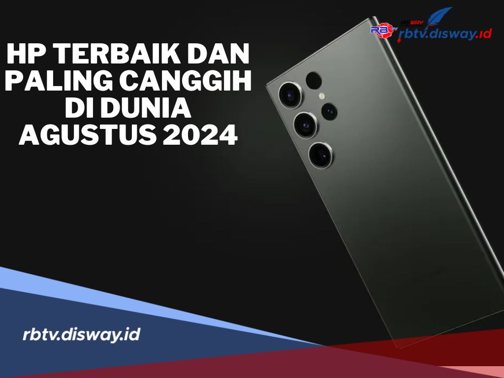 Buruan Cek, Ini Daftar 4 HP Terbaik dan Paling Canggih di Dunia Per Agustus 2024