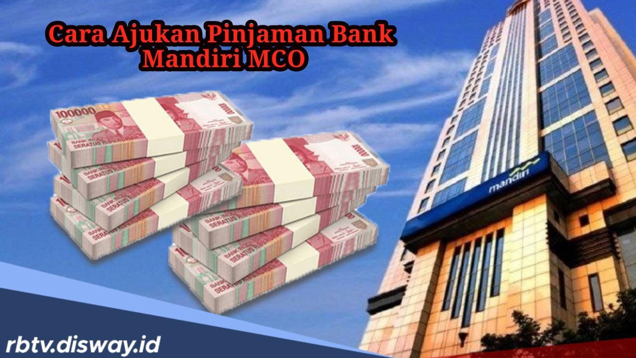 Cara Simpel Ajukan Pinjaman Mandiri MCO 2024, Bisa Cair Rp 500 Juta