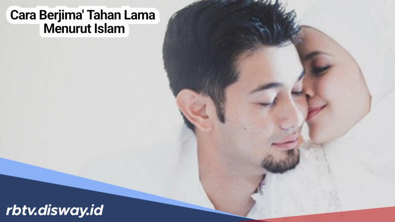 Suami Istri Harus Paham, Begini Cara Berjima Tahan Lama Menurut Pandangan Islam, Ada juga Doanya