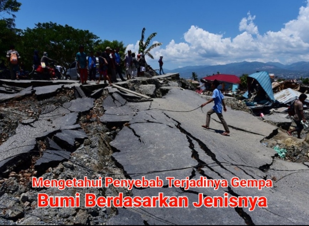 Mengetahui Penyebab Terjadinya Gempa Bumi Berdasarkan Jenisnya, Bencana Alam yang Sering Terjadi