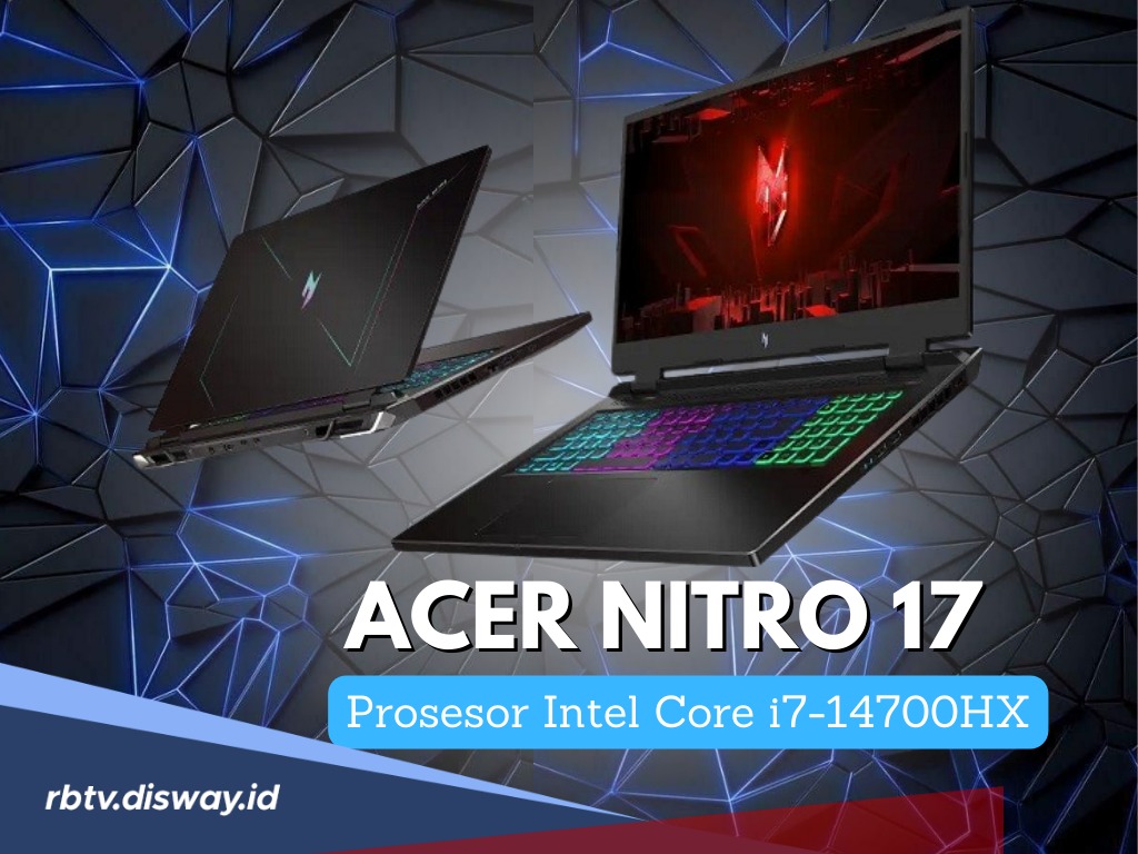 Review dan Spesifikasi Acer Nitro 17 Terbaru Gunakan Prosesor Terbaru Intel