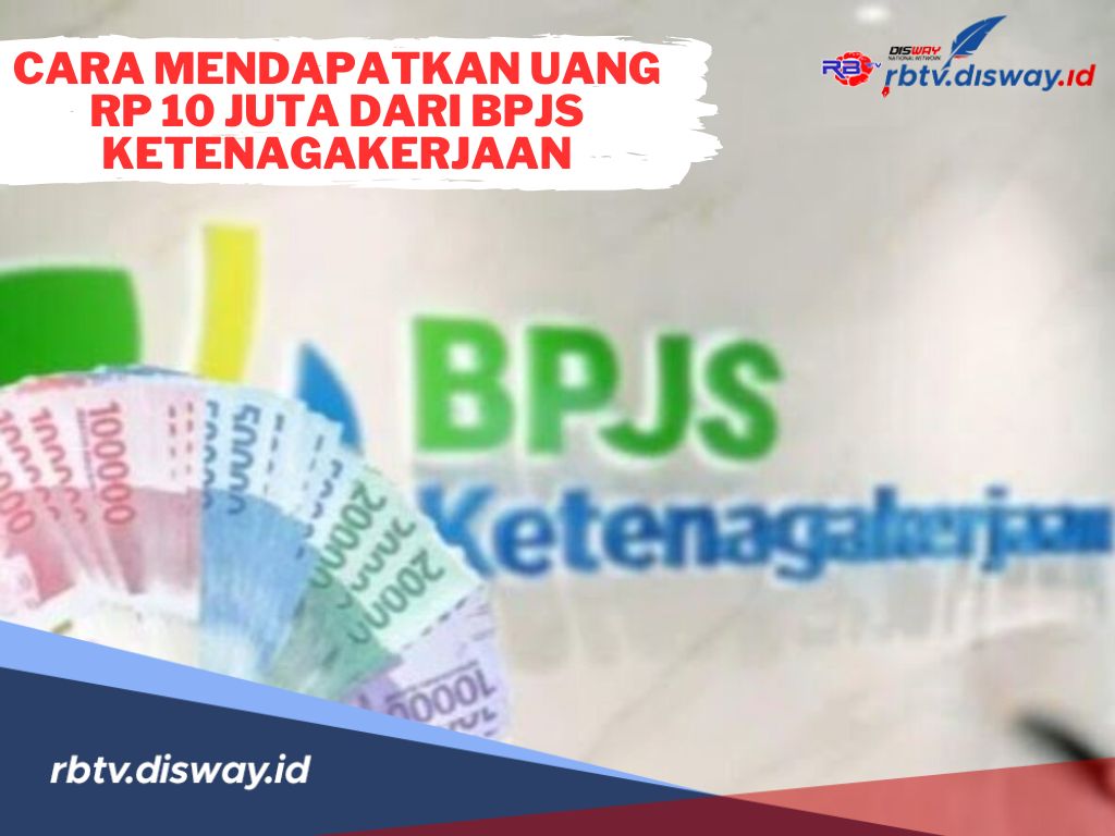 Cara Mendapatkan Uang Rp 10 Juta dari BPJS Ketenagakerjaan, Ini Persyaratan Lengkapnya