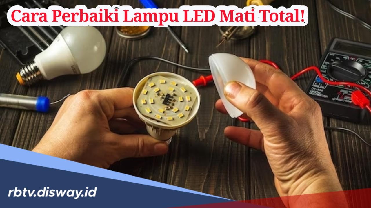 Begini Cara Memperbaiki Lampu LED Mati Total, Jangan Langsung Dibuang Kalau Lampu LED Anda Mati