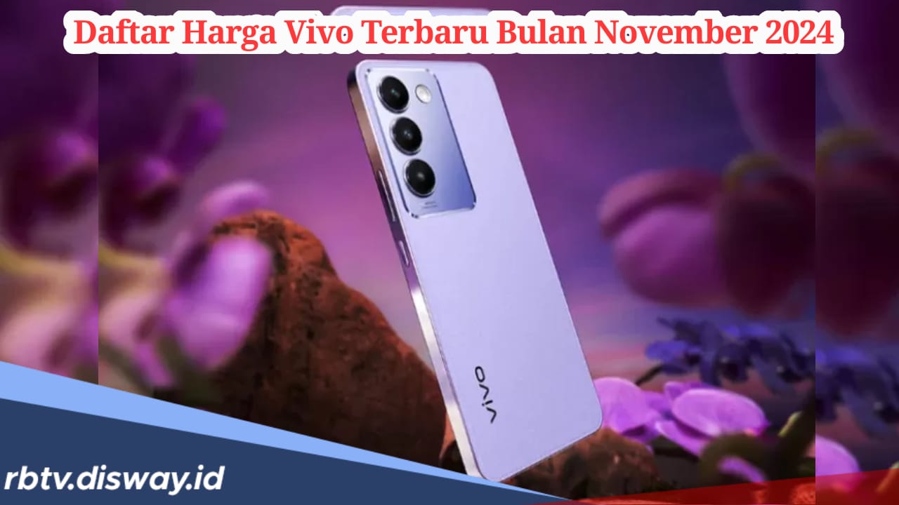 Daftar Lengkap Harga 37 Tipe HP vivo November 2024, Termurah Rp1,2 Juta dan Termahal Rp 27 Juta