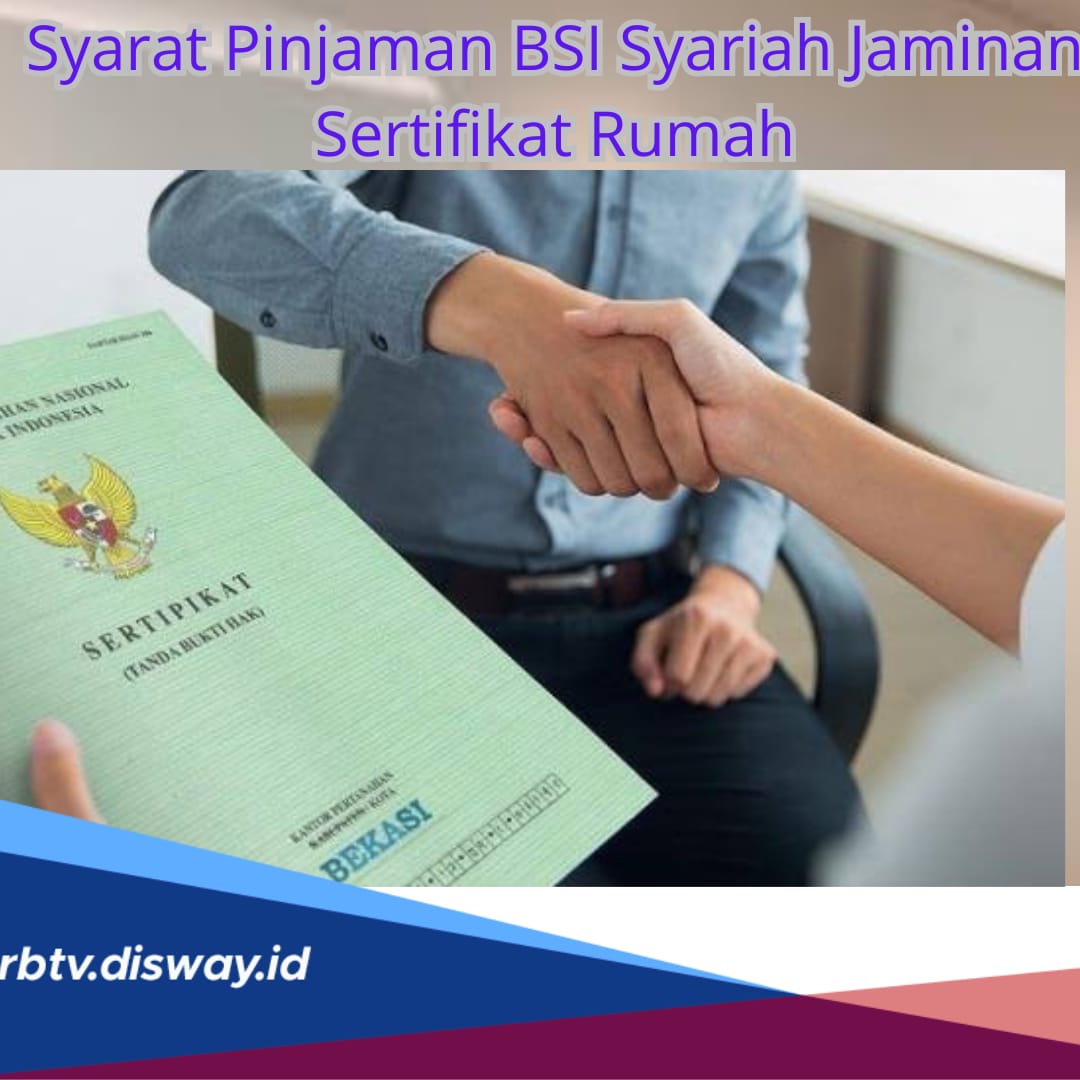 Syarat Pinjaman BSI Syariah Jaminan Sertifikat Rumah, Lengkap dengan Tabel Angsuran, Plafon Rp50-100 Juta
