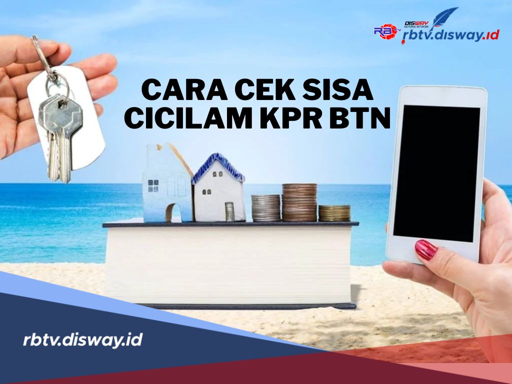 7 Cara Cek Sisa Cicilan KPR di BTN! Bisa Secara Online dan Offline