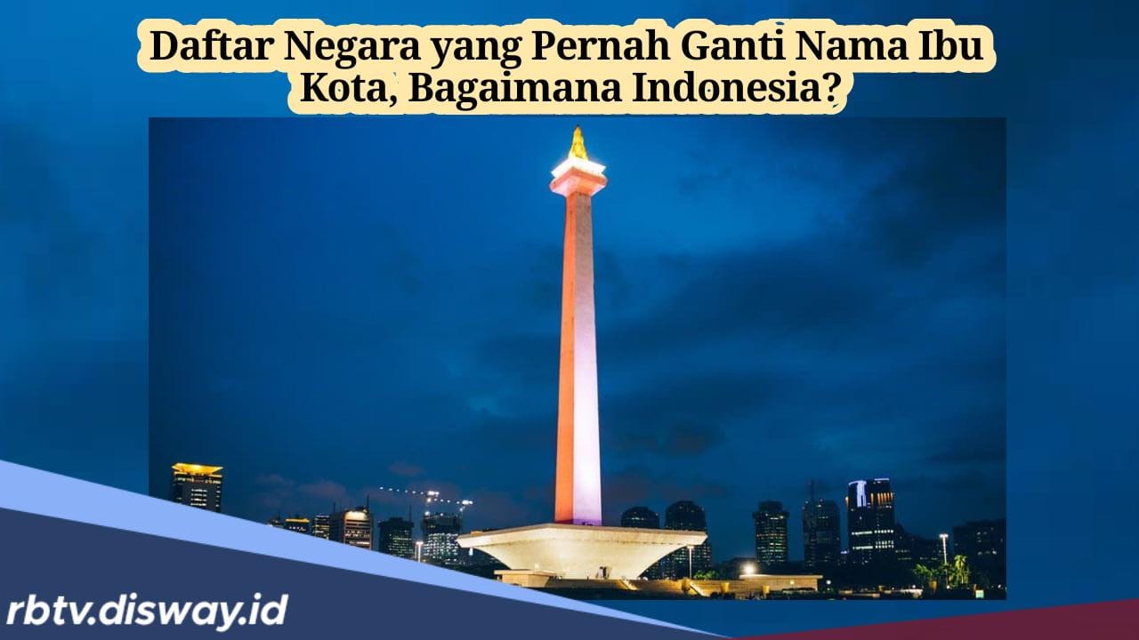 Daftar 10 Negara yang Pernah Ganti Nama, Bagaimana dengan Indonesia Setelah Pindah Ibu Kota?