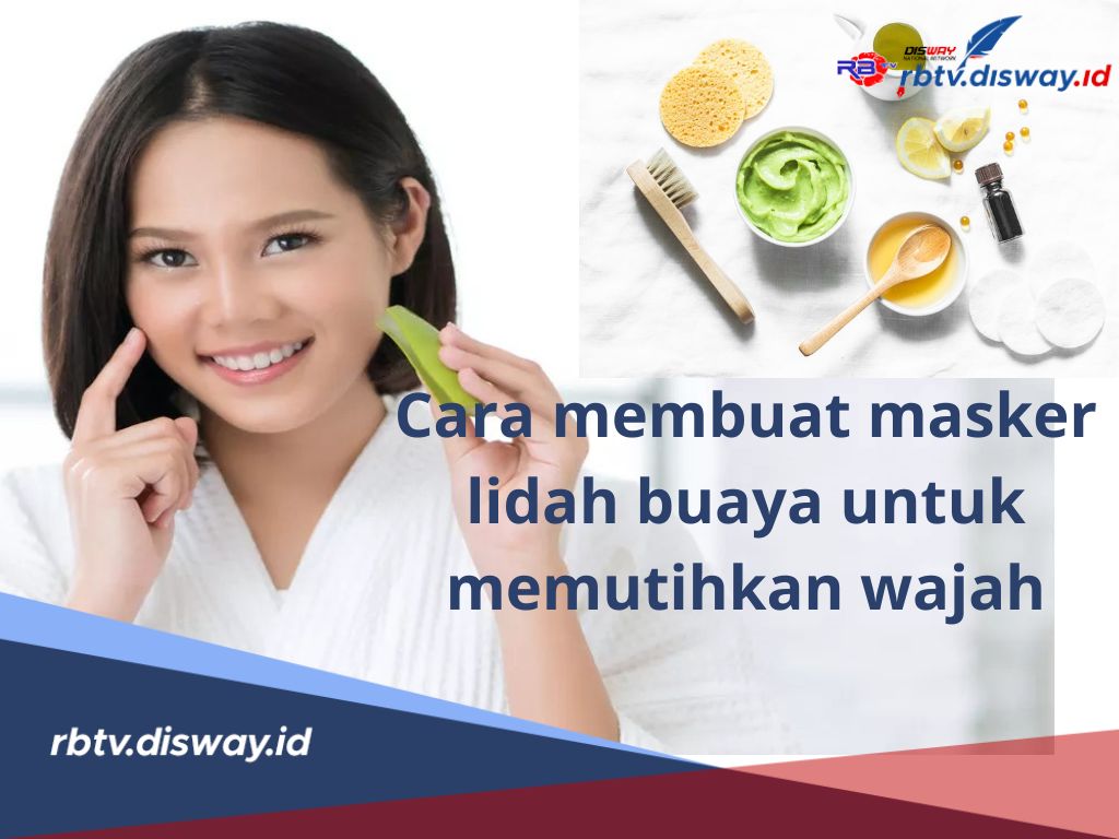 Penawar Ajaib untuk Kulit Wajah Sehat dan Bersinar, Cara Membuat Masker Lidah Buaya Untuk Memutihkan Wajah 