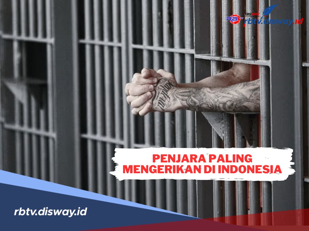 Daftar 4 Penjara Paling Mengerikan di Indonesia, Nomor 1 Paling Ditakuti