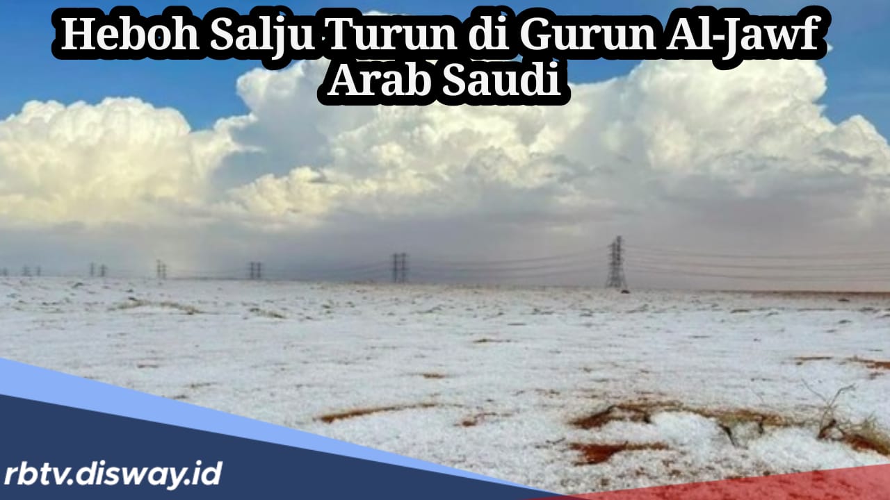 Salju Turun di Gurun Al-Jawf Arab Saudi, Benarkah Tanda Kiamat Semakin Dekat?