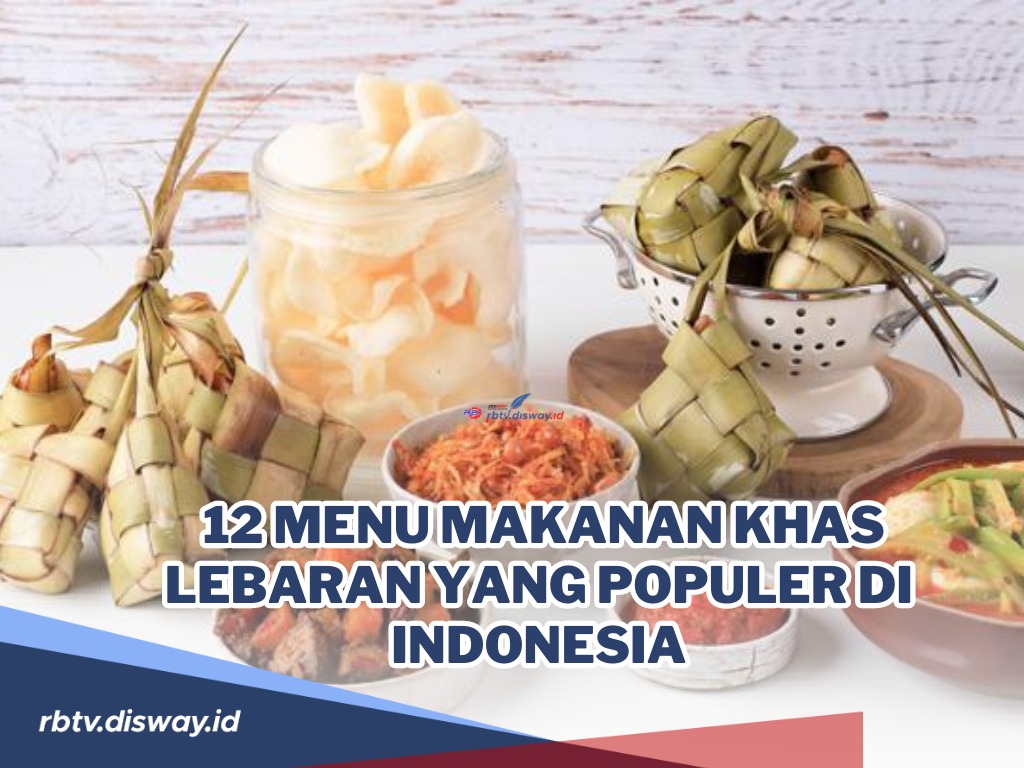 Jangan Sampai Terlewatkan, Ini 12 Menu Makanan Khas Lebaran yang Populer di Indonesia, Bikin Spesial Lebaranmu