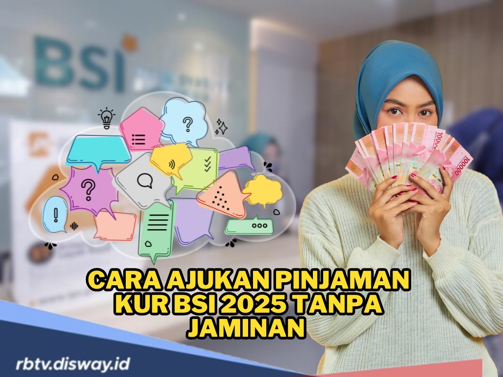 Cara Ajukan Pinjaman KUR BSI 2025 Tanpa Jaminan, Lengkapi Syarat dan Ikuti Cara Berikut 