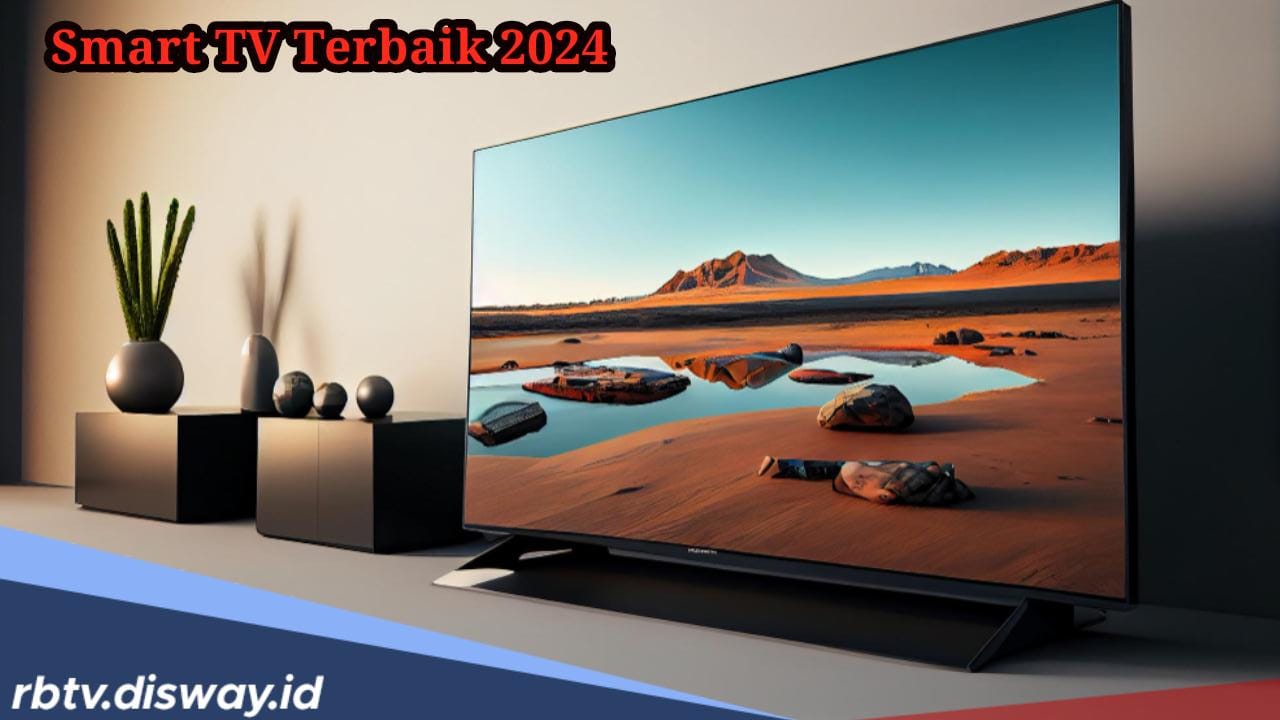 6 Merek Smart TV Terbaik 2024, Desain Modern dan Harga Terjangkau 