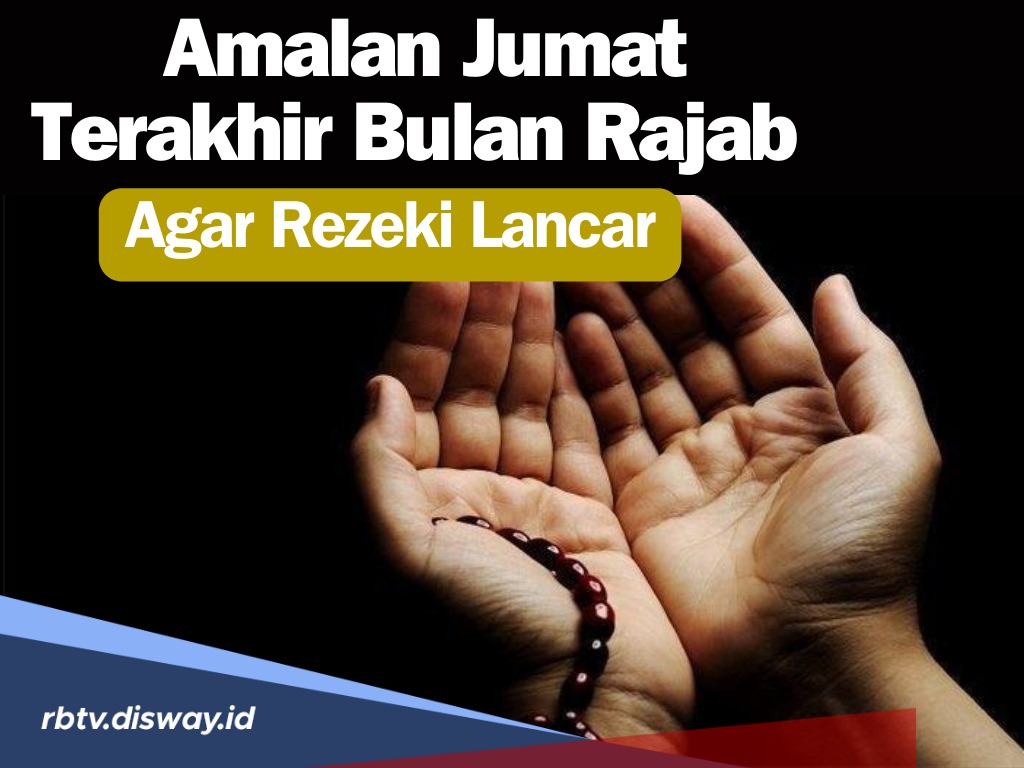 Amalan Jumat Terakhir Bulan Rajab agar Rezeki Lancar, Uang Tidak Pernah Habis