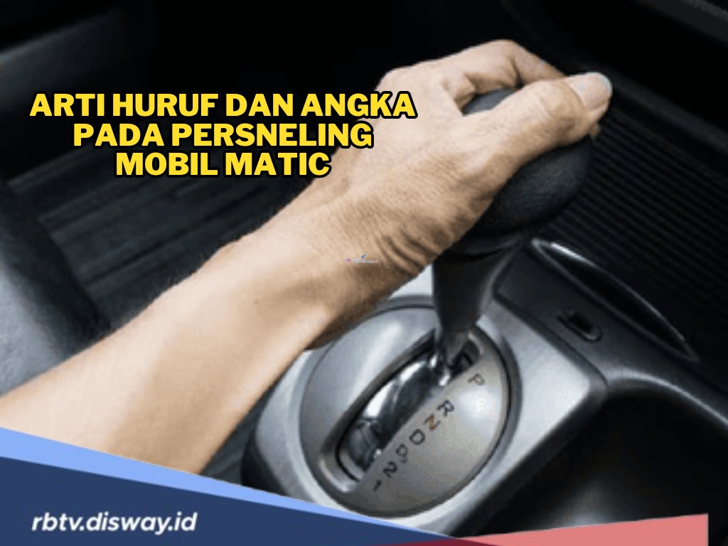 Arti Huruf dan Angka Pada Persneling Mobil Matic, Berkendara Lebih Aman dan Nyaman