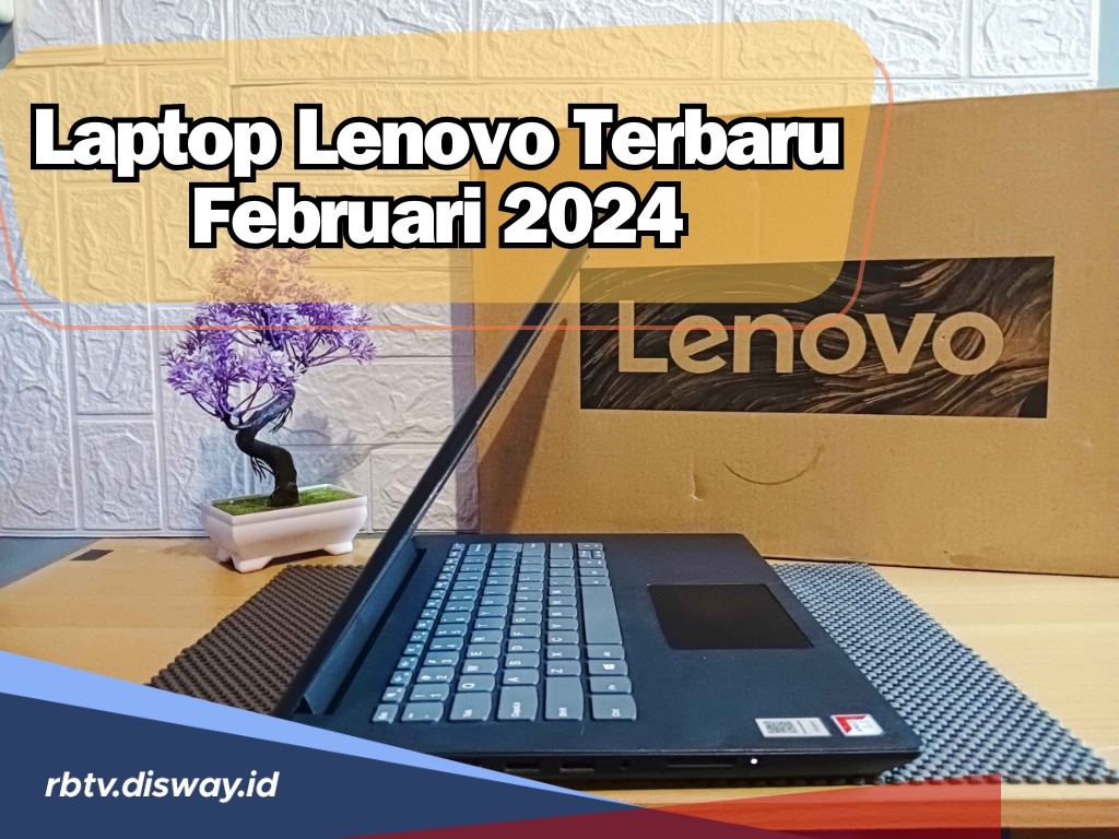 Ada 5 Daftar Laptop Lenovo Terbaru Februari 2024 yang punya Teknologi Apik, Yuk Pilih Sesuai Kebutuhan