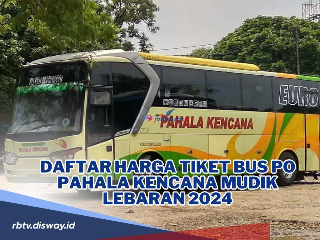 Daftar Harga Tiket Bus PO Pahala Kencana Mudik Lebaran 2024 dan 4 Jenis Tipe Layanannya