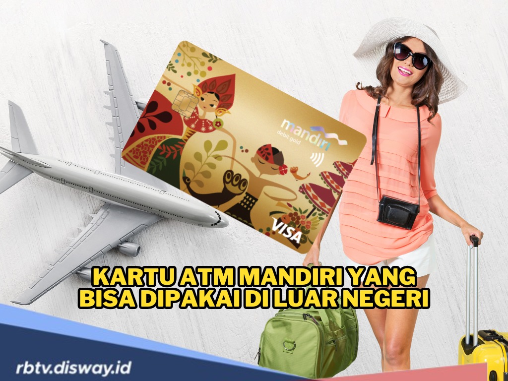 Nasabah Wajib Tahu, Ini Jenis Kartu ATM Mandiri yang Bisa Dipakai di Luar Negeri
