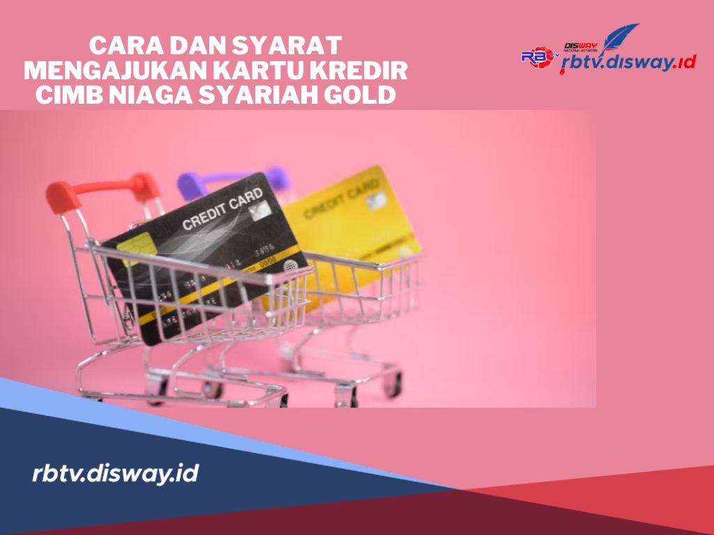 Syarat Pengajuan Kartu Kredit CIMB Niaga Syariah Gold 2024, Begini Cara Membuatnya