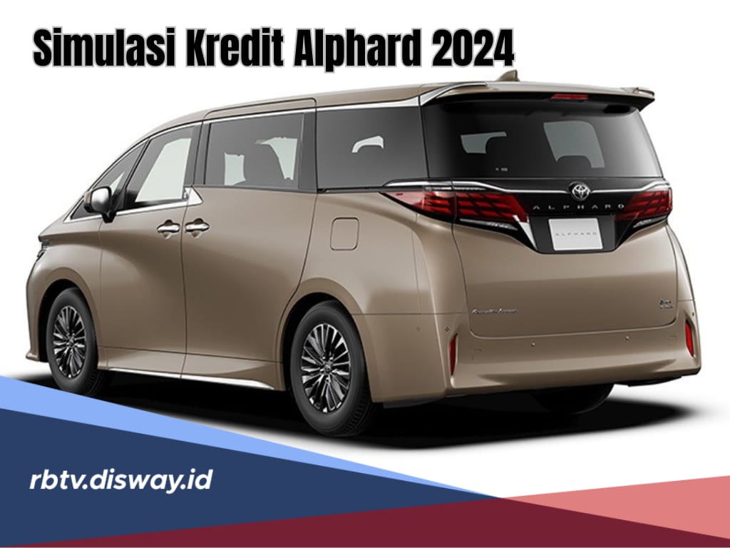 Simulasi Kredit Alphard 2024, Tenor Bisa 1 hingga 5 Tahun, Berapa DP dan Angsuran per Bulannya?