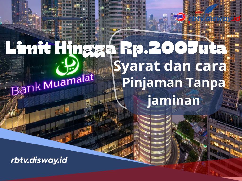 Cara dan Syarat Pinjaman Bank Muamalat Tanpa Jaminan Limit Hingga Rp200 Juta 