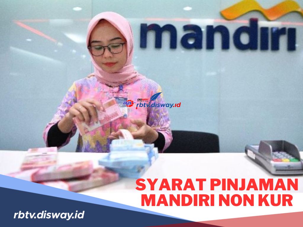 Tanpa Agunan Bisa Cairkan Rp 150 Juta, Ini Syarat dan Cara Pengajuan Pinjaman Mandiri Non KUR