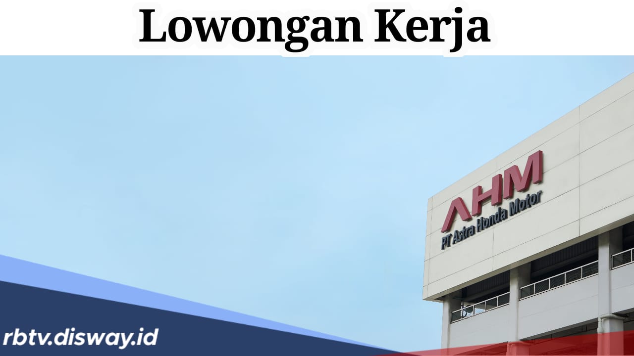 Ada Lowongan Kerja AHM 2024, Lulusan SMA Bisa Daftar, Cek Syaratnya