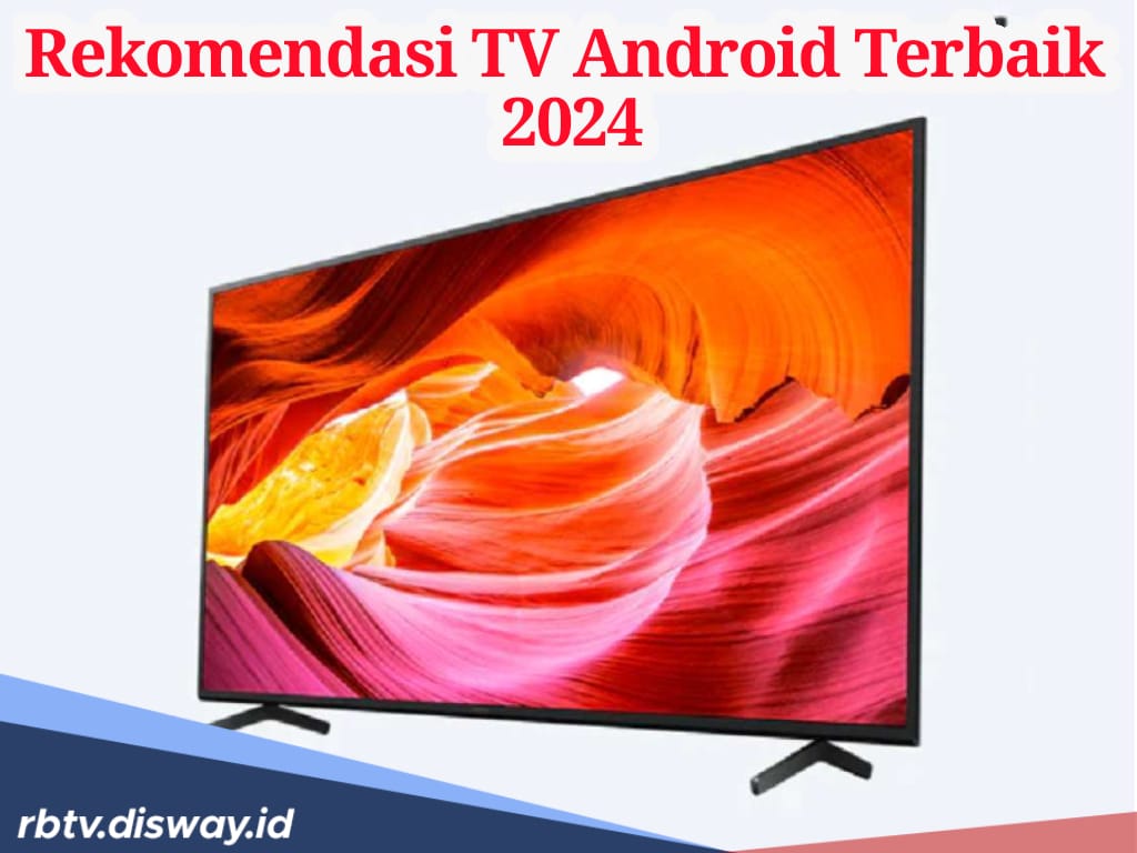 Rekomendasi 8 TV Android Terbaik 2024 Harga Mulai Rp 1 Jutaan