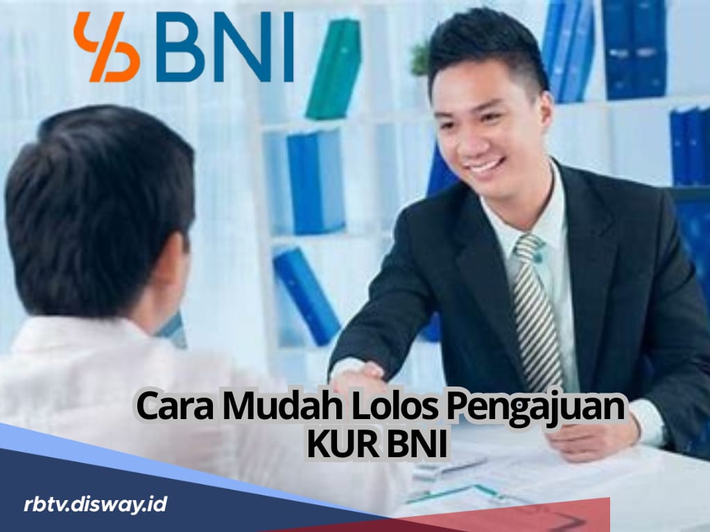 KUR BNI 2025 Bisa Pinjam hingga Rp 500 Juta, Begini Cara Mudah Lolos Pengajuannya