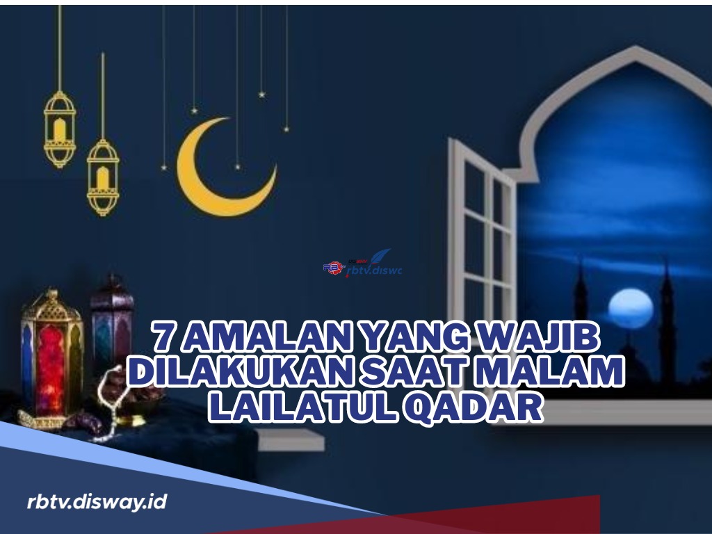 Ini 7 Amalan yang Dilakukan saat Malam Lailatul Qadar, jika Ingin Meraih Kemuliaan-Nya