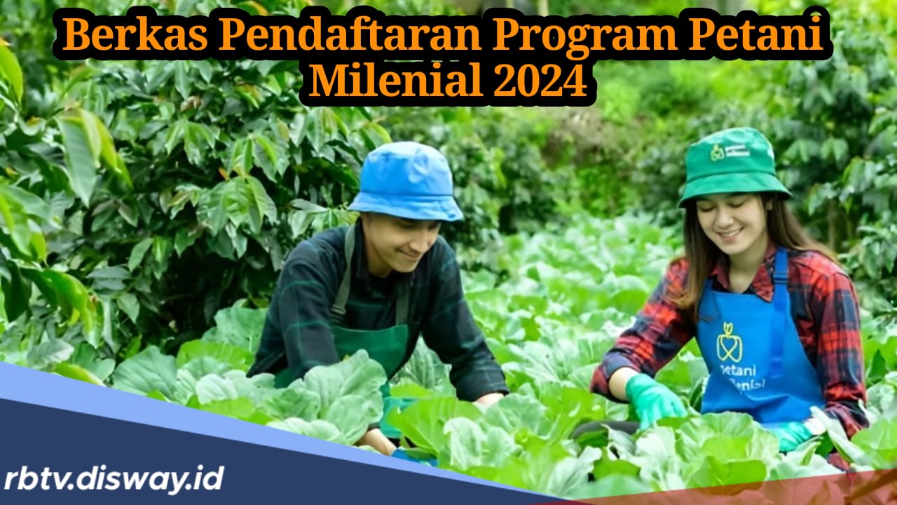 Catat, Ini Berkas Penting untuk Daftar Program Petani Milenial 2024