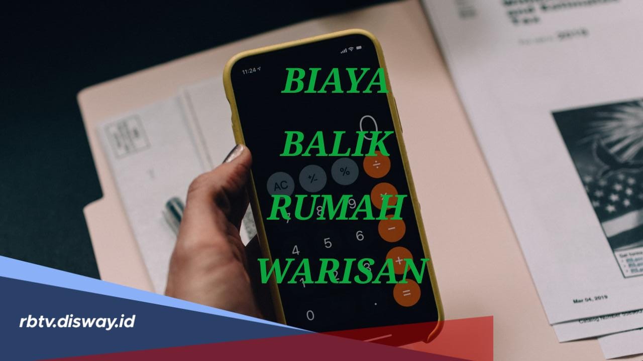 Begini Cara Hitung Biaya Balik Nama Rumah Warisan, Pahami juga Cara Pembagian Warisan Menurut Islam