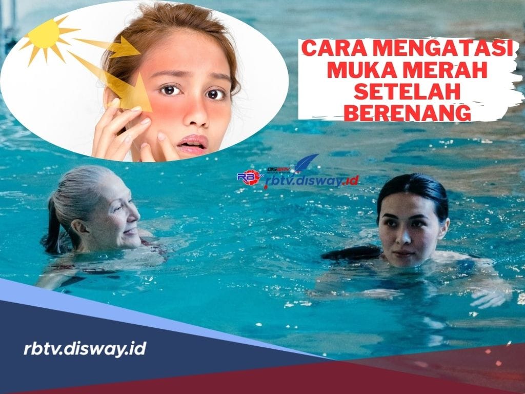 Inilah 7 Cara Efektif Mengatasi Muka Merah Setelah Berenang, Coba dan Buktikan 