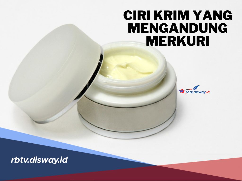 Kenali ini Ciri-ciri Krim yang Mengandung Merkuri, Jangan Asal Beli