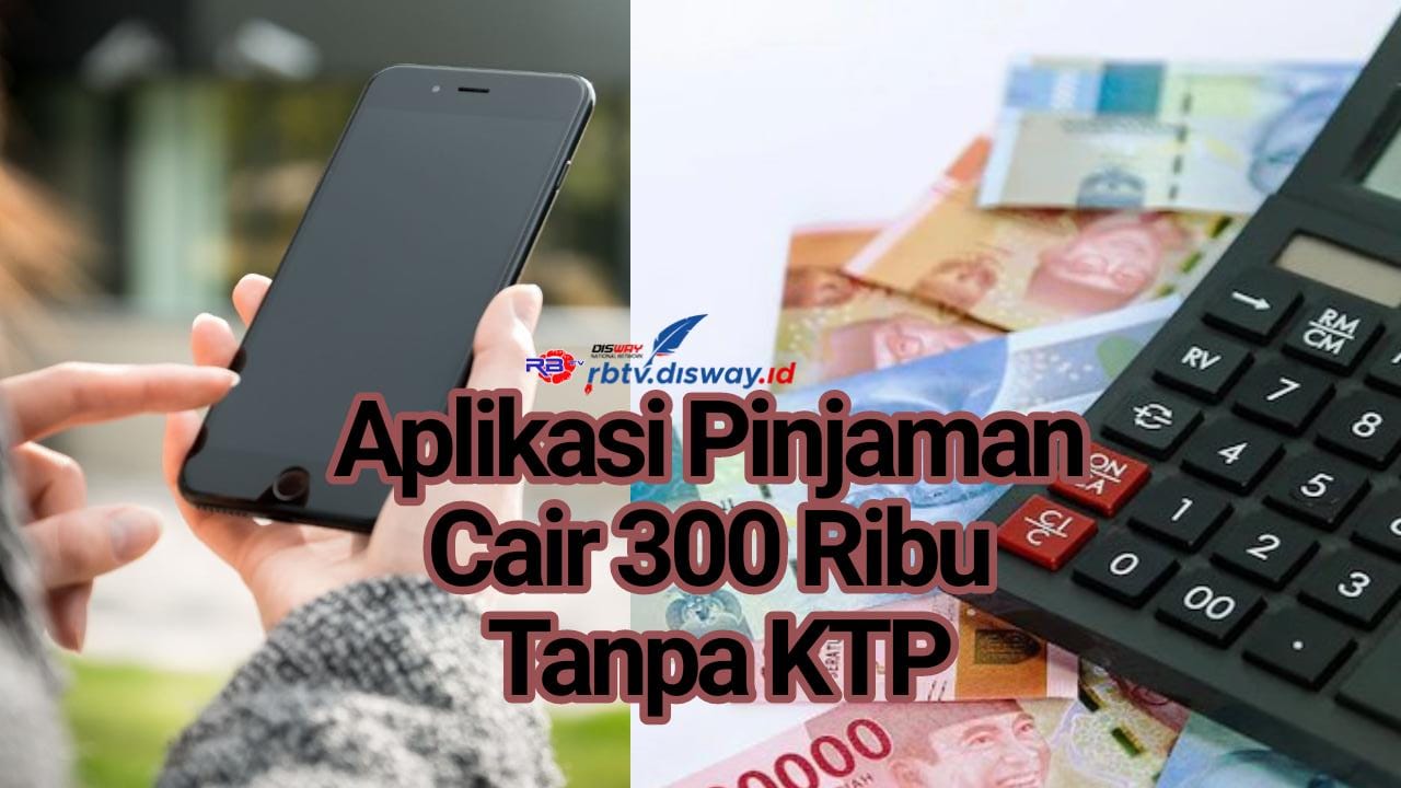 4 Aplikasi Pinjaman Rp300 Ribu Langsung Cair Tanpa KTP Ini Berikan 3 Keuntungan